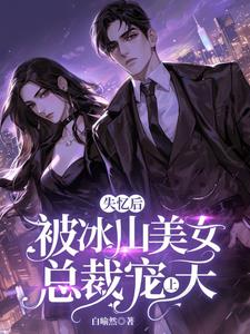 失忆后,被冰山美女总裁宠上天